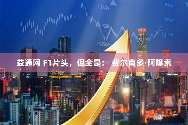 益通网 F1片头，但全是： 费尔南多·阿隆索