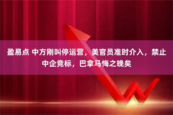 盈易点 中方刚叫停运营，美官员准时介入，禁止中企竞标，巴拿马悔之晚矣