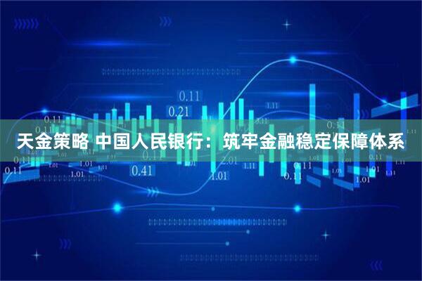 天金策略 中国人民银行：筑牢金融稳定保障体系
